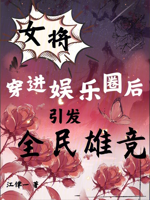 女将穿进娱乐圈后，引发全民雄竞