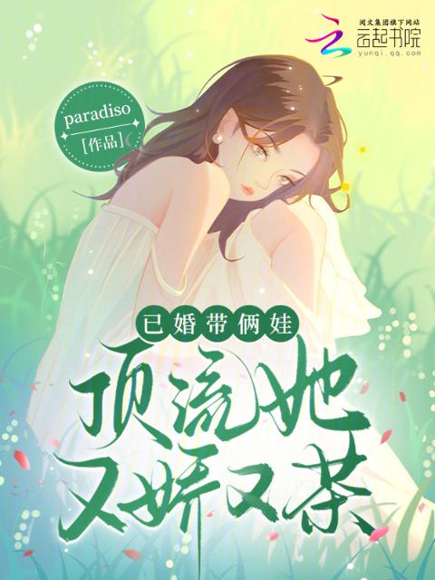 已婚带俩娃，顶流她又娇又茶