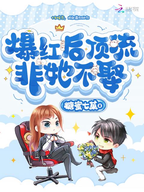 爆红后，顶流非她不娶