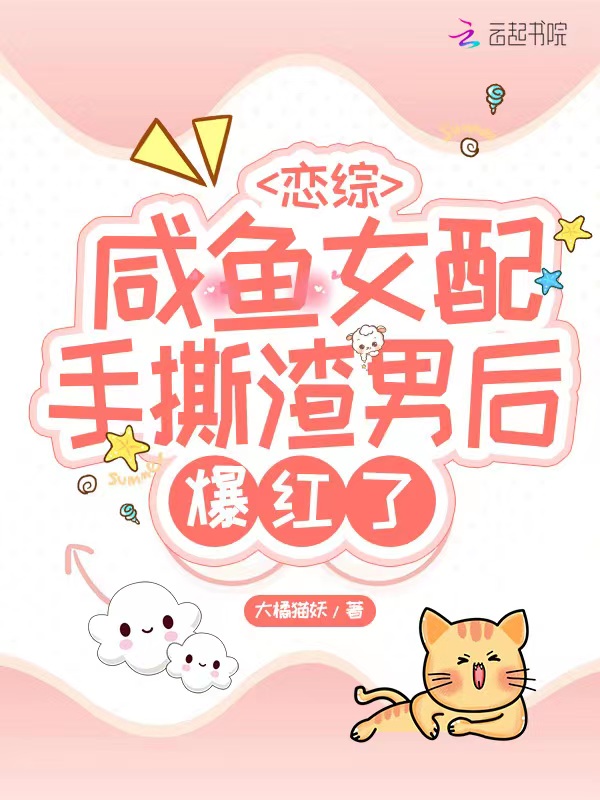 恋综：咸鱼女配手撕渣男后爆红了
