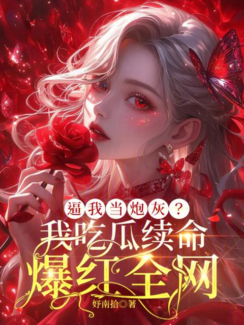逼我当炮灰？我吃瓜续命爆红全网