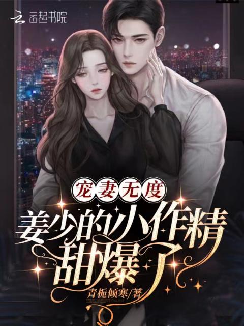 宠妻无度：姜少的小作精甜爆了