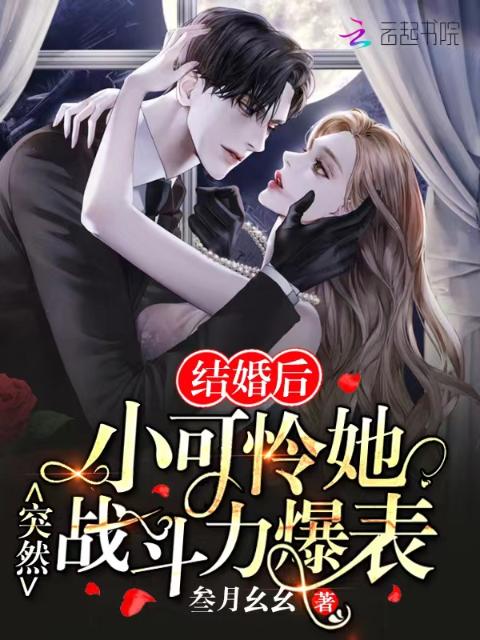结婚后，小可怜她突然战斗力爆表