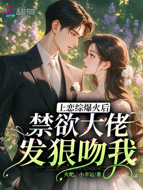 上恋综爆火后，禁欲大佬发狠吻我