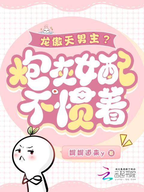 龙傲天男主？炮灰女配不惯着！