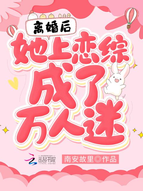 离婚后，她上恋综成了万人迷