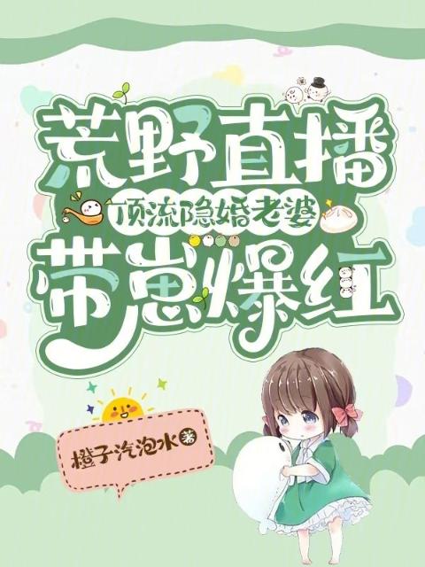 荒野直播：顶流隐婚老婆带崽爆红
