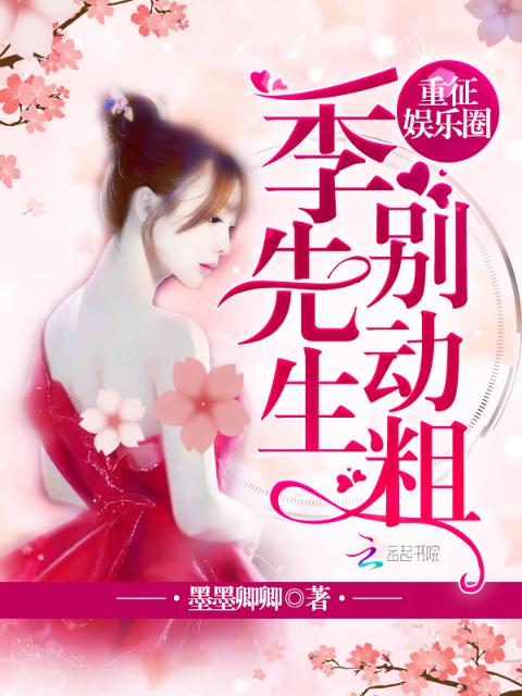 重征娱乐圈：季先生，别动粗！