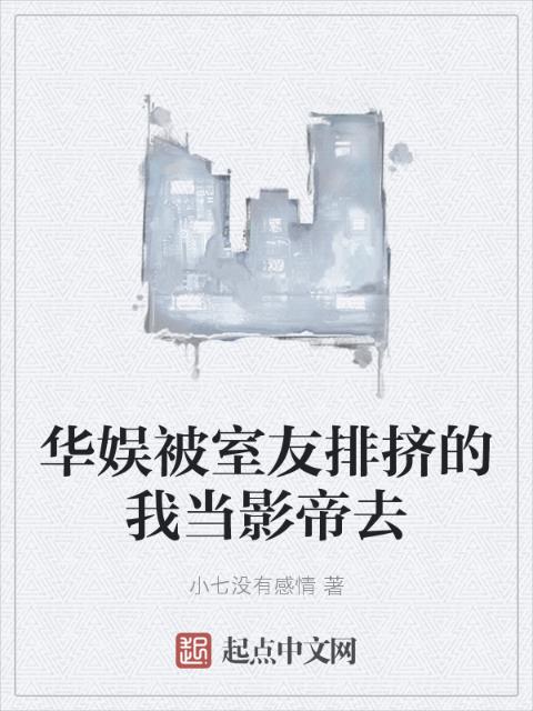 华娱被室友排挤的我当影帝去
