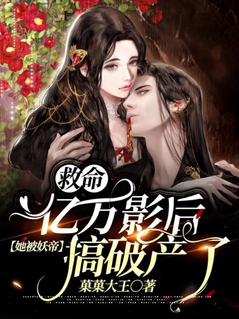 救命！亿万影后她被妖帝搞破产了