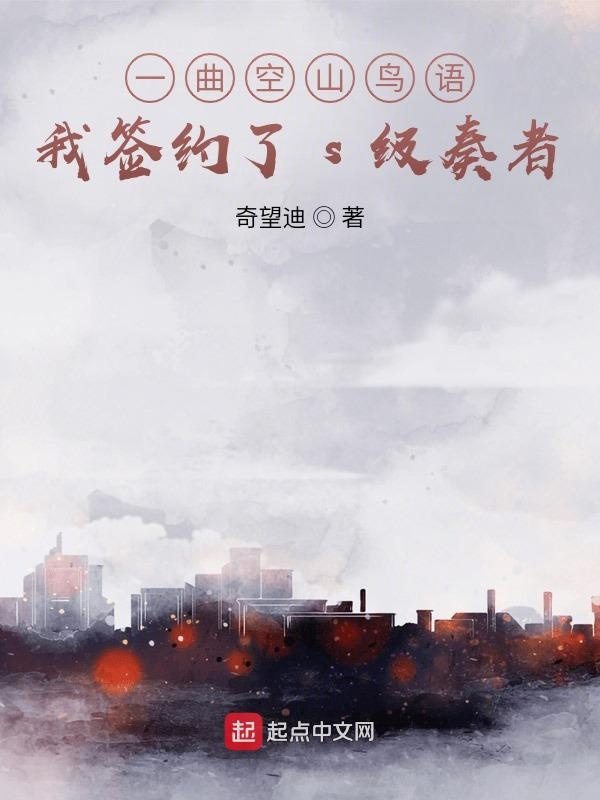 一曲空山鸟语，我签约了s级奏者