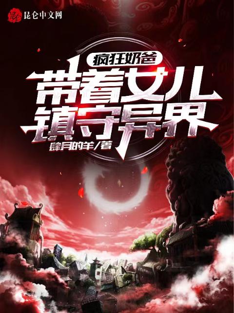 疯狂奶爸：带着女儿镇守异界！