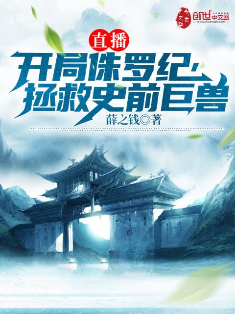 直播：开局侏罗纪，拯救史前巨兽
