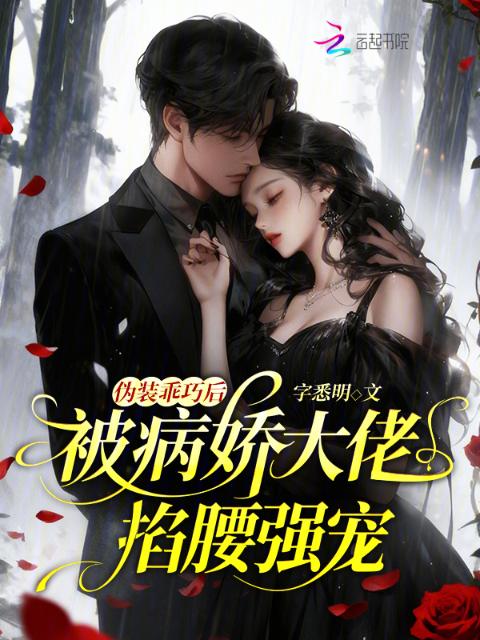 伪装乖巧后，被病娇大佬掐腰强宠