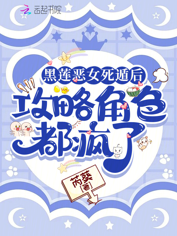 黑莲恶女死遁后，攻略角色都疯了
