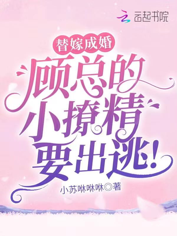 替嫁成婚：顾总的小撩精要出逃！