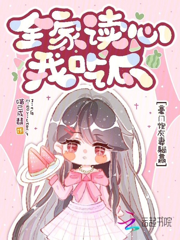 全家读心我吃瓜，豪门炮灰妻躺赢