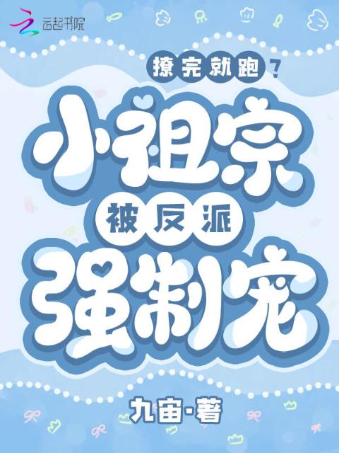 撩完就跑？小祖宗被反派强制宠