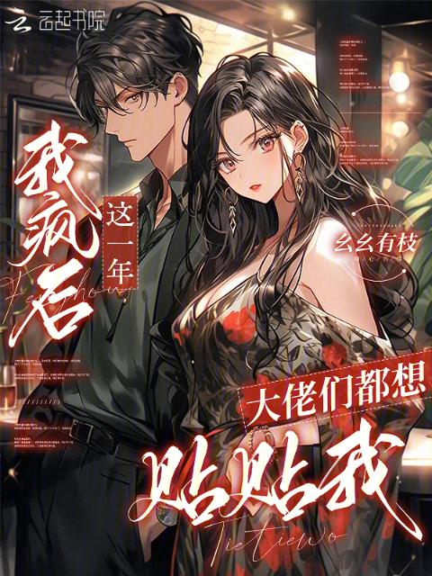 我疯后这一年，大佬们都想贴贴我