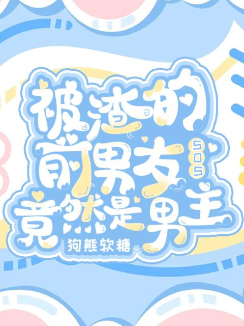 SOS！被渣的前男友竟然是男主