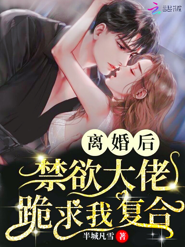 离婚后，禁欲大佬跪求我复合