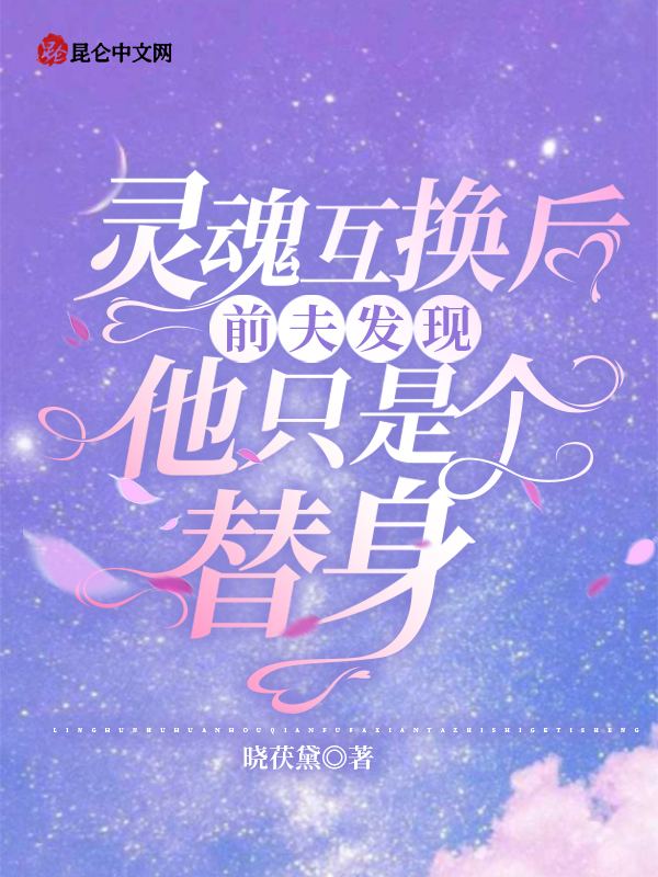 灵魂互换后前夫发现他只是个替身
