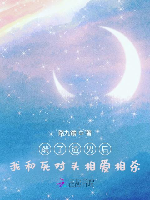 踹了渣男后，我和死对头相爱相杀
