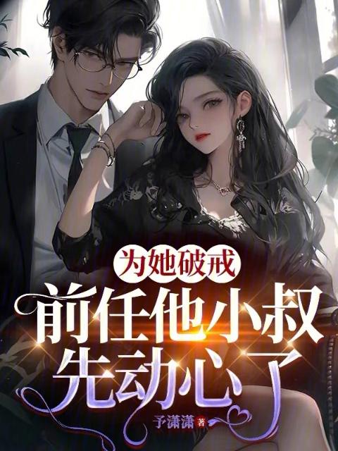 为她破戒，前任他小叔先动心了