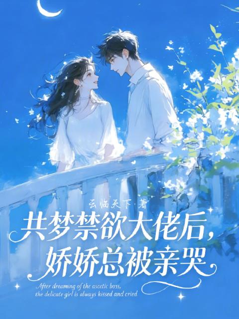 共梦禁欲大佬后，娇娇总被亲哭