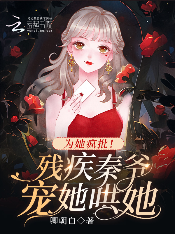 为她疯批！残疾秦爷宠她哄她