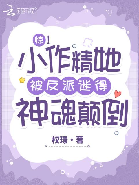 惊！小作精她被反派迷得神魂颠倒
