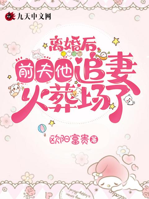 离婚后，前夫他追妻火葬场了