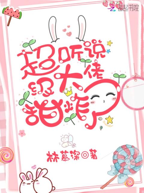 听说超级大佬甜炸了