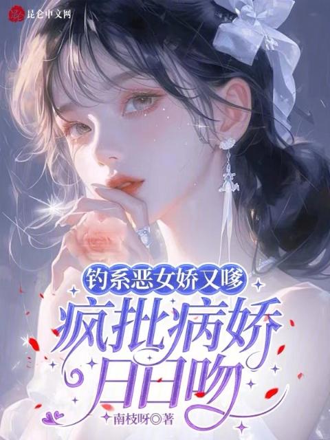 钓系恶女娇又嗲，疯批病娇日日吻