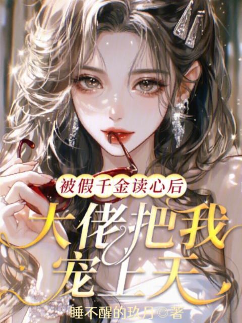 被假千金读心后，大佬把我宠上天