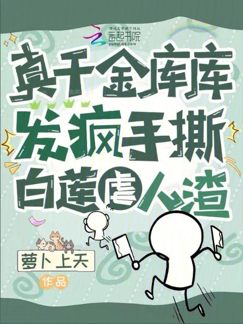 真千金库库发疯，手撕白莲虐人渣