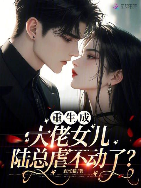 重生成大佬女儿，陆总虐不动了？