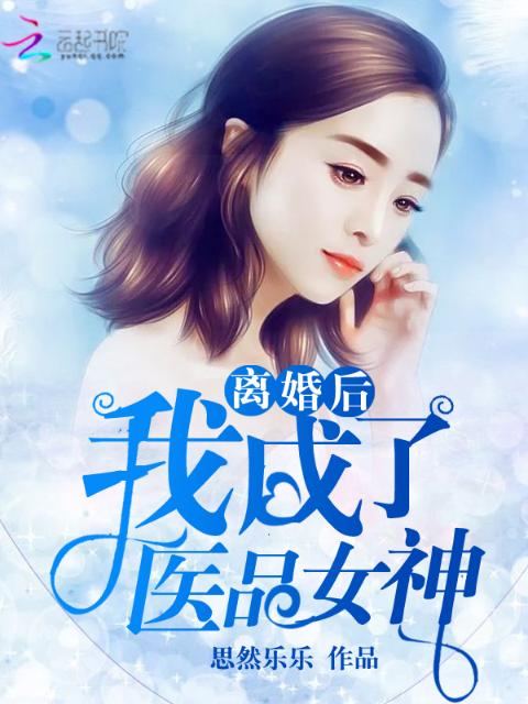 离婚后我成了医品女神