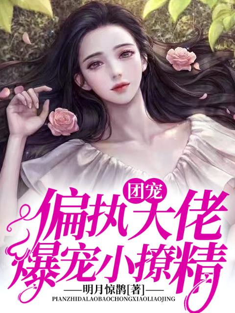 团宠：偏执大佬爆宠小撩精