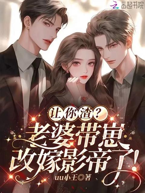 让你渣？老婆带崽改嫁影帝了！