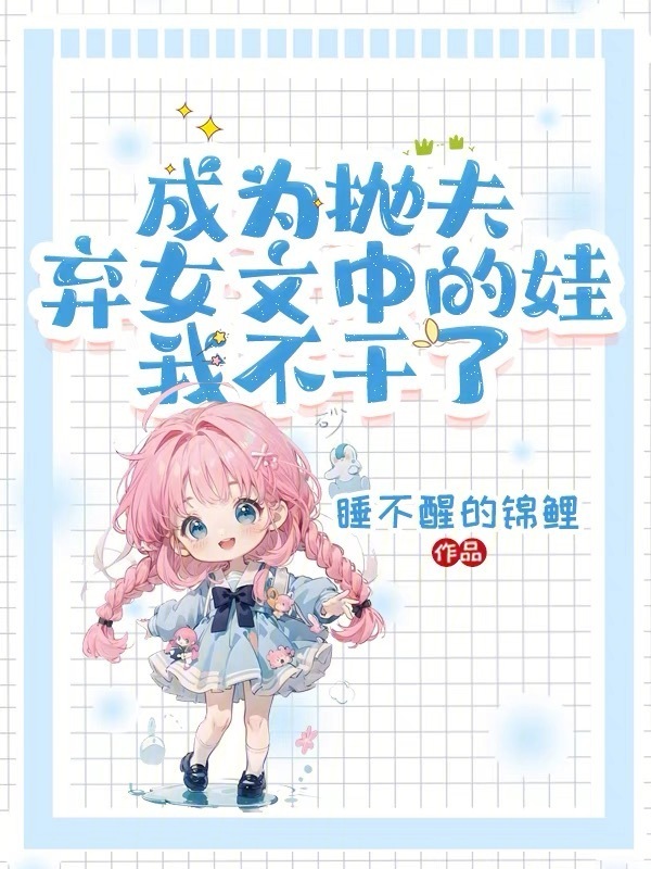 成为抛夫弃女文中的娃，我不干了