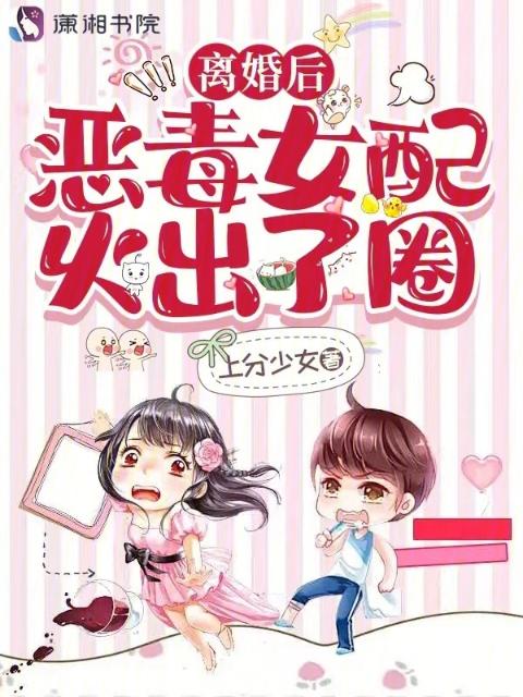 离婚后，恶毒女配火出了圈