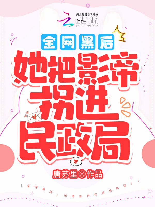 全网黑后，她把影帝拐进民政局！