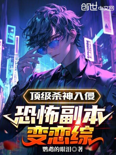 顶级杀神入侵，恐怖副本变恋综