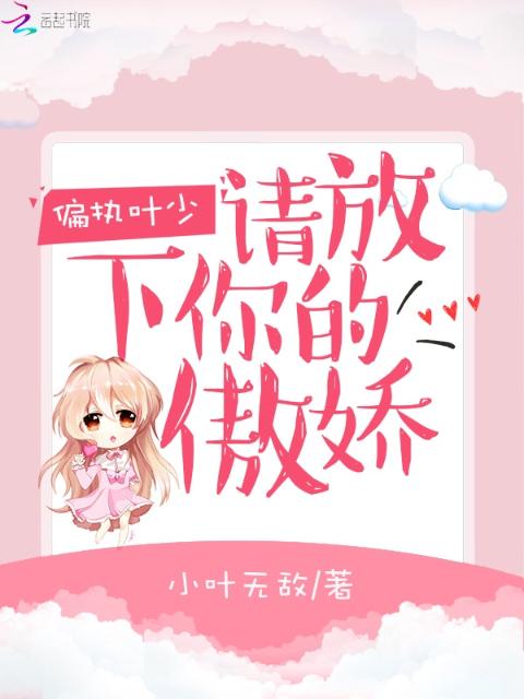 偏执叶少请放下你的小傲娇