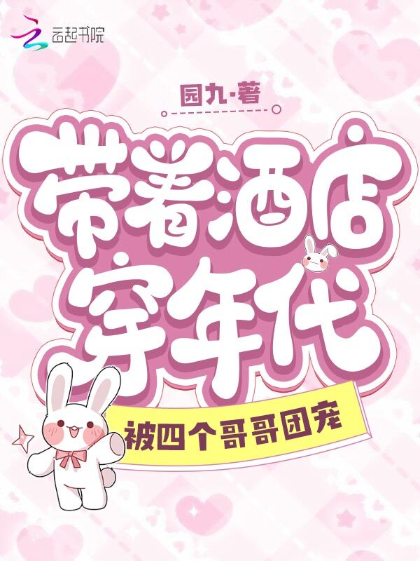 带着酒店穿年代，被四个哥哥团宠