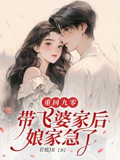 重回九零：带飞婆家后娘家急了