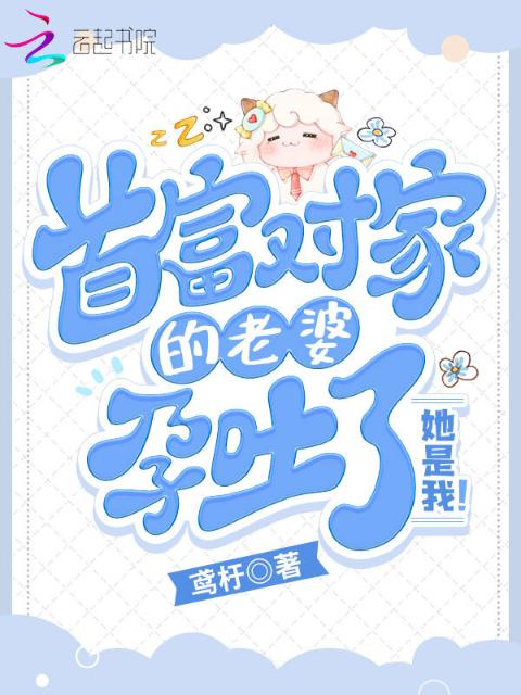 首富对家的老婆孕吐了！她是我！