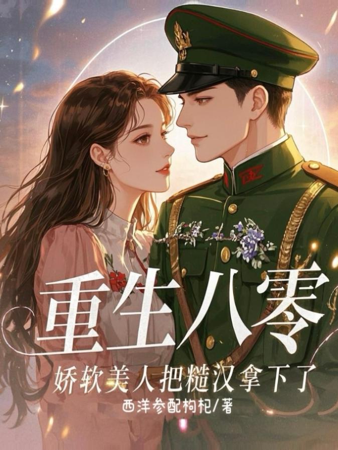 重生八零，娇软美人把糙汉拿下了