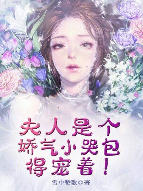 夫人是个娇气小哭包，得宠着！